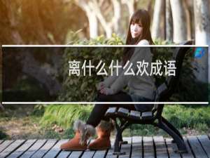 离什么什么欢成语