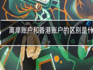 离岸账户和香港账户的区别是什么