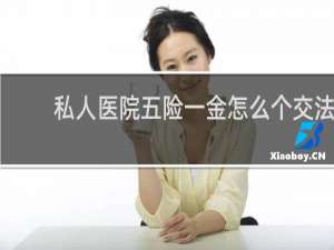 私人医院五险一金怎么个交法