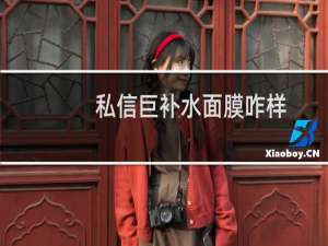 私信巨补水面膜咋样