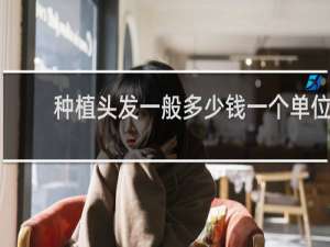 种植头发一般多少钱一个单位