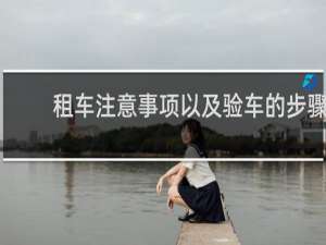 租车注意事项以及验车的步骤