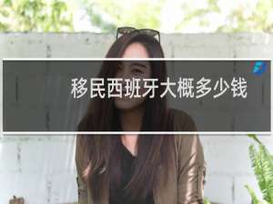 移民西班牙大概多少钱