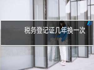 税务登记证几年换一次