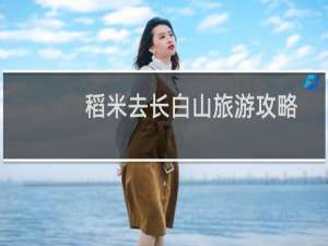 稻米去长白山旅游攻略