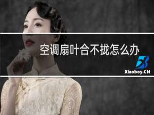 空调扇叶合不拢怎么办