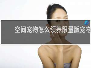 空间宠物怎么领养限量版宠物