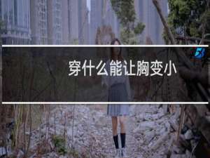穿什么能让胸变小
