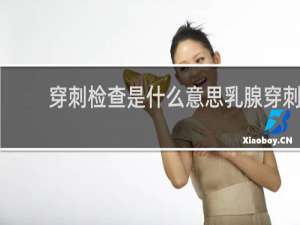 穿刺检查是什么意思乳腺穿刺