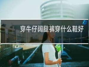 穿牛仔阔腿裤穿什么鞋好看