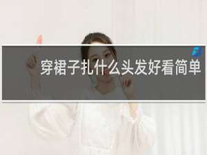 穿裙子扎什么头发好看简单
