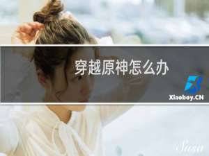 穿越原神怎么办