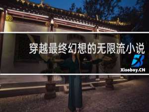 穿越最终幻想的无限流小说