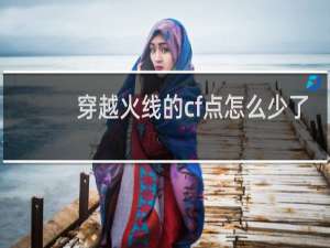 穿越火线的cf点怎么少了