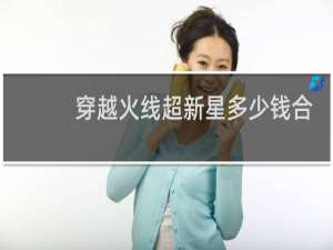 穿越火线超新星多少钱合成