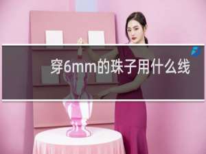 穿6mm的珠子用什么线