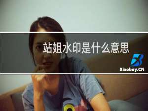 站姐水印是什么意思，是怎么设置的什么梗