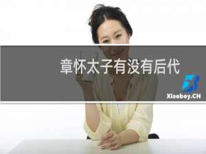 章怀太子有没有后代？章怀太子的父亲和母亲是谁？