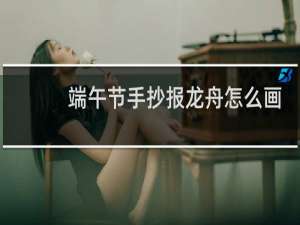 端午节手抄报龙舟怎么画