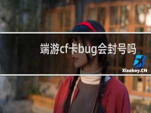 端游cf卡bug会封号吗