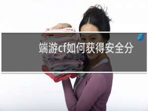 端游cf如何获得安全分