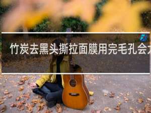 竹炭去黑头撕拉面膜用完毛孔会大吗