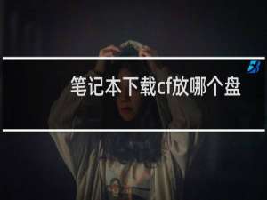 笔记本下载cf放哪个盘