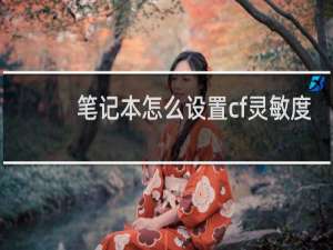 笔记本怎么设置cf灵敏度