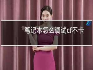 笔记本怎么调试cf不卡