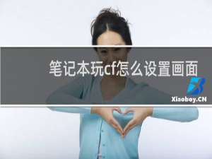 笔记本玩cf怎么设置画面