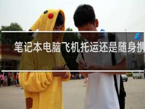 笔记本电脑飞机托运还是随身携带