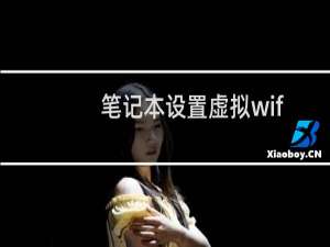 笔记本设置虚拟wifi（笔记本Win7系统建立虚拟WIFI方法）