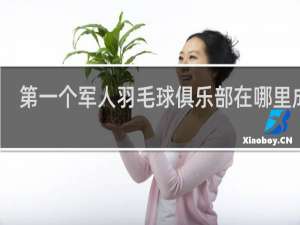 第一个军人羽毛球俱乐部在哪里成立