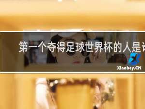 第一个夺得足球世界杯的人是谁