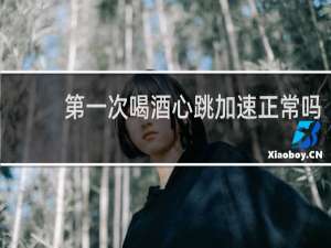 第一次喝酒心跳加速正常吗