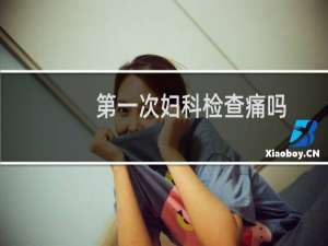 第一次妇科检查痛吗
