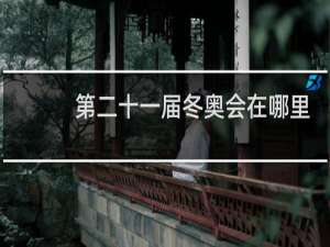 第二十一届冬奥会在哪里举办