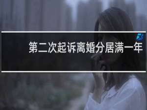 第二次起诉离婚分居满一年