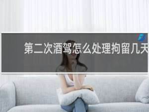 第二次酒驾怎么处理拘留几天