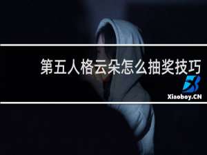 第五人格云朵怎么抽奖技巧