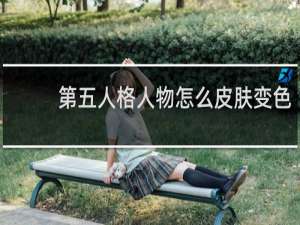 第五人格人物怎么皮肤变色
