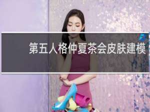 第五人格仲夏茶会皮肤建模