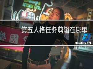 第五人格任务剪辑在哪里