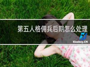 第五人格佣兵后期怎么处理