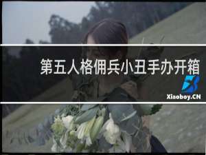 第五人格佣兵小丑手办开箱