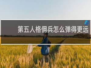 第五人格佣兵怎么弹得更远