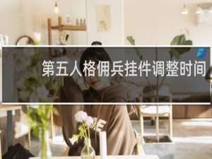 第五人格佣兵挂件调整时间