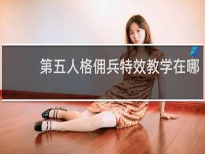 第五人格佣兵特效教学在哪