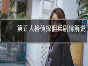 第五人格侦探佣兵剧情解说