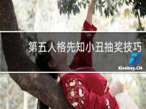 第五人格先知小丑抽奖技巧